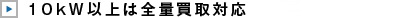 10kW以上は全量買取対応